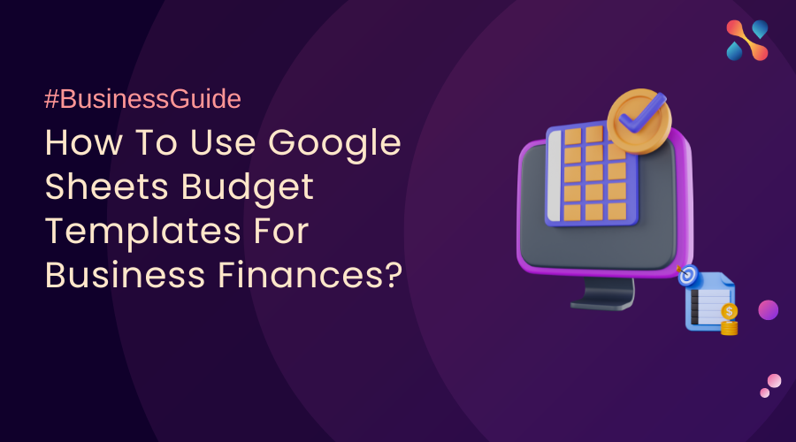 How To Use Google Sheets Budget Templates For Business Finances