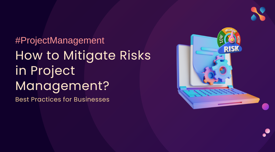 How to Mitigate Risks in Project Management Best Practices for Businesses