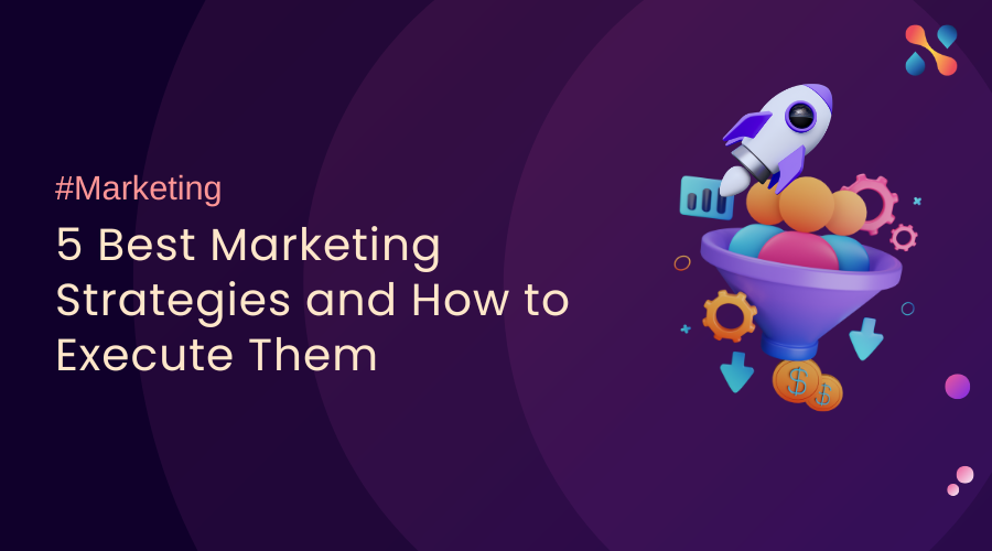 5 Best Marketing Strategies and How to Execute Them