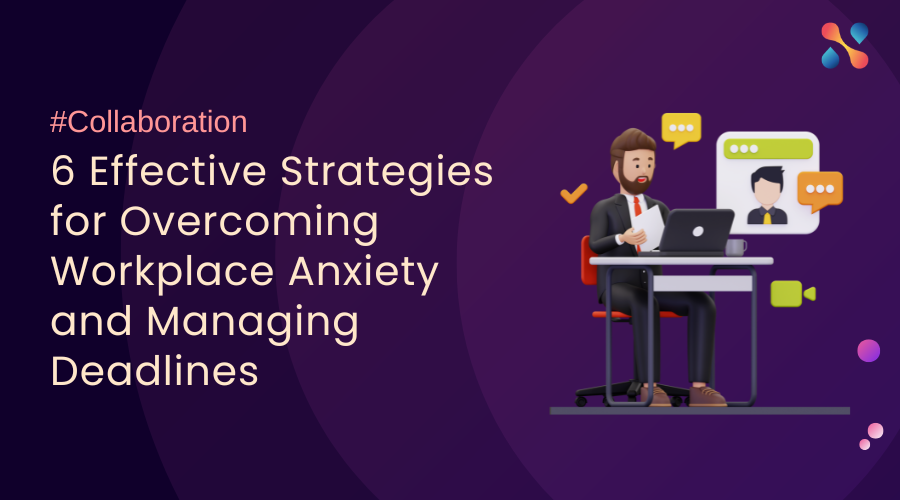 6 Effective Strategies For Overcoming Workplace Anxiety And Managing Deadlines