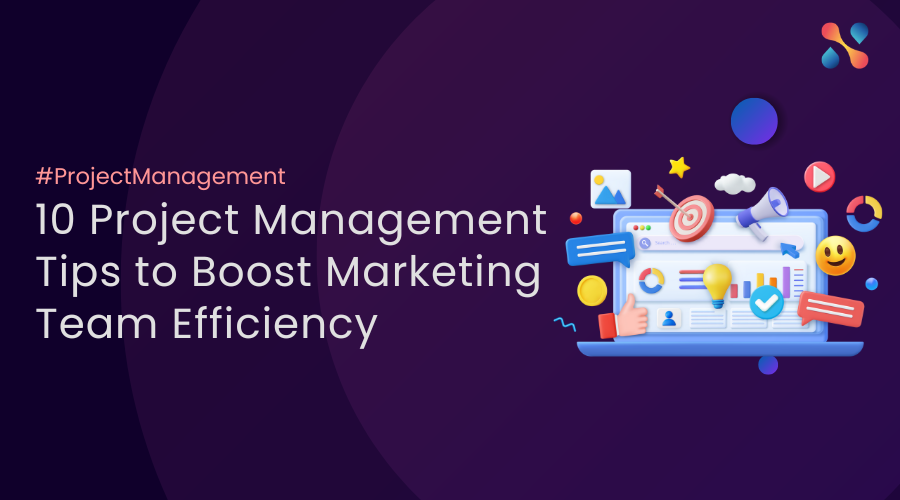 10 Project Management Tips to Boost Marketing Team Efficiency