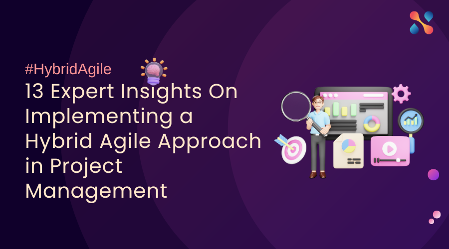 13 Expert Insights On Implementing a Hybrid Agile Approach in Project Management