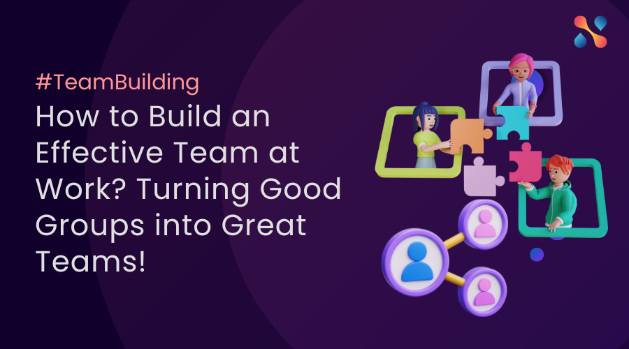 How to Build an Effective Team at Work Turning Good Groups into Great Teams!