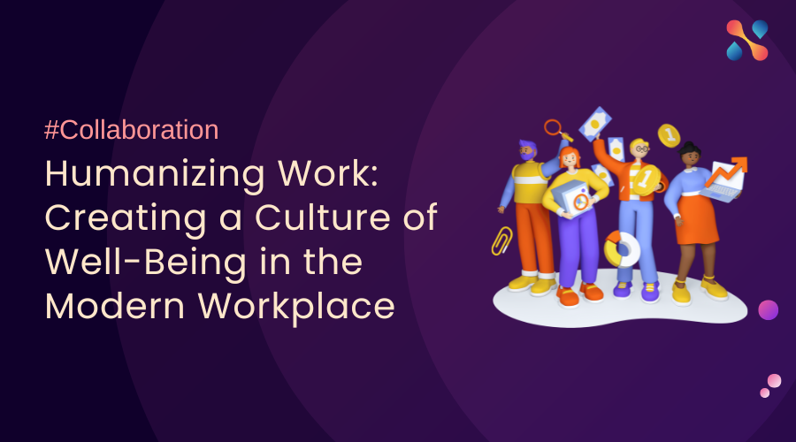 Humanizing Work Creating a Culture of Well-Being in the Modern Workplace