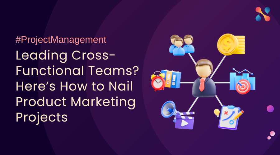 Leading Cross-Functional Teams Here’s How to Nail Product Marketing Projects