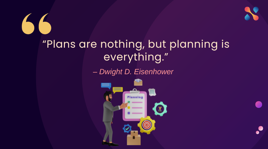 Plans are nothing, but planning is everything.